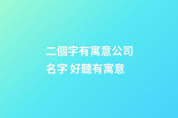 二個字有寓意公司名字 好聽有寓意-第1張-公司起名-玄機派